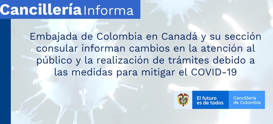 Embajada de Colombia en Canadá y su sección consular informan cambios en la atención al público y la realización de trámites debido a las medidas para mitigar el COVID-19