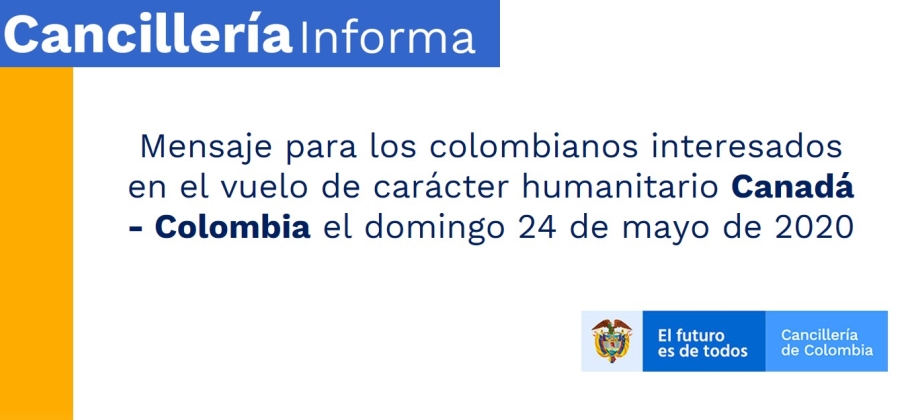 Mensaje para los colombianos interesados en el vuelo de carácter humanitario Canadá - Colombia el domingo 24 de mayo de 2020
