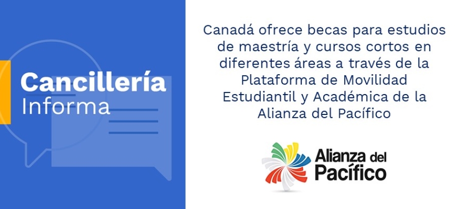 Canadá ofrece becas para estudios de maestría y cursos cortos en diferentes áreas a través de la Plataforma de Movilidad Estudiantil y Académica de la Alianza del Pacífico