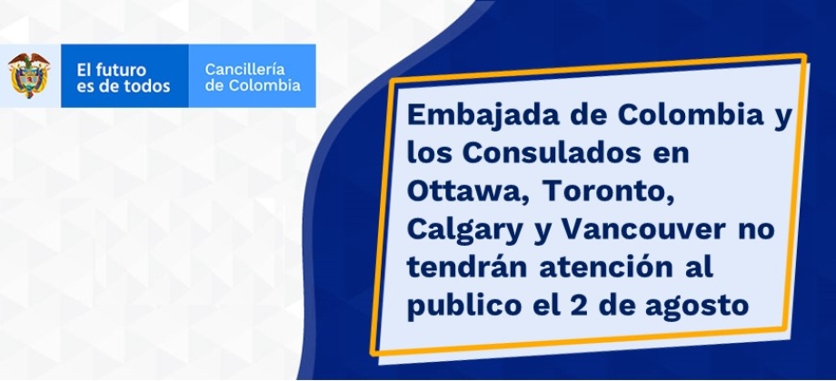 Embajada de Colombia y los Consulados en Ottawa, Toronto, Calgary y Vancouver no tendrán atención al publico el 2 de agosto de 2021